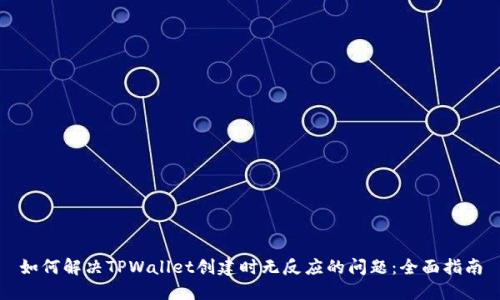 如何解决TPWallet创建时无反应的问题:全面指南