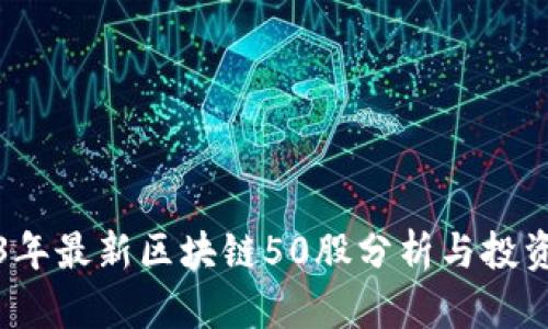 2023年最新区块链50股分析与投资指南