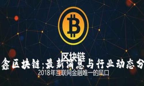 晨鑫区块链：最新消息与行业动态分析