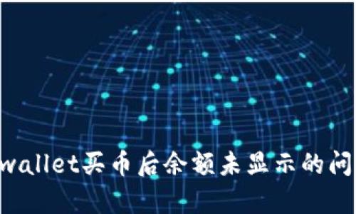 正在解决tpwallet买币后余额未显示的问题：详尽指南