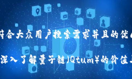 思考一个符合大众用户搜索需求并且的优质

每日一币：深入了解量子链（Qtum）的价值与未来前景