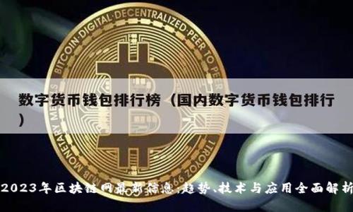 2023年区块链网最新信息:趋势、技术与应用全面解析