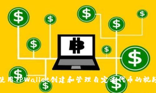 如何使用TPWallet创建和管理自定义代币的视频教程