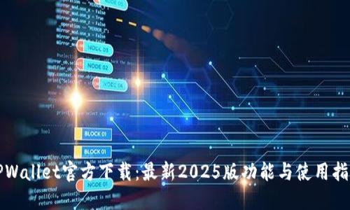 TPWallet官方下载:最新2025版功能与使用指南
