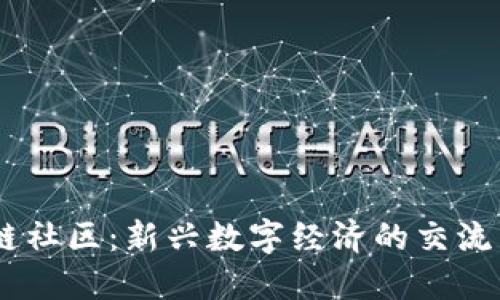 币圈区块链社区:新兴数字经济的交流与发展平台
