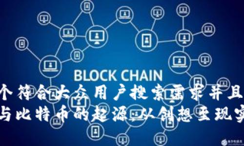 思考一个符合大众用户搜索需求并且的
区块链与比特币的起源:从创想至现实的旅程