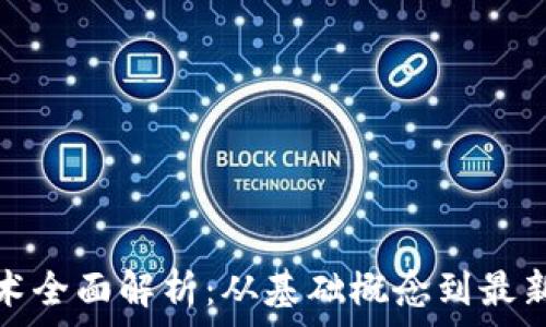   
区块链技术全面解析：从基础概念到最新应用趋势