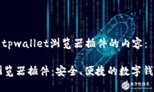 以下是关于tpwallet浏览器插件的内容：

TPWallet浏览器插件：安全、便捷的数字钱包解决方案