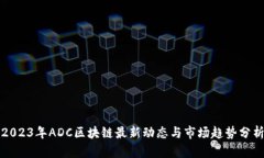 2023年ADC区块链最新动态与市场趋势分析