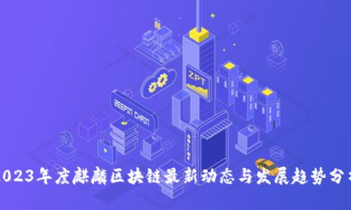 2023年度麒麟区块链最新动态与发展趋势分析