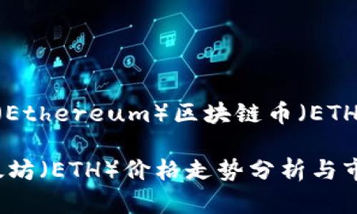 目前以太坊（Ethereum）区块链币（ETH）价格资讯

2023年以太坊（ETH）价格走势分析与市场前景展望