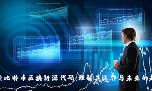 探索比特币区块链源代码:理解其运作与未来的趋势