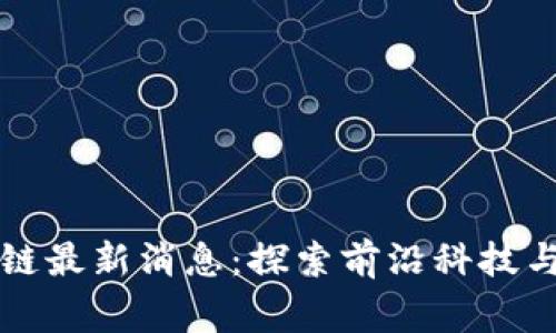 帝都区块链最新消息：探索前沿科技与政策动态