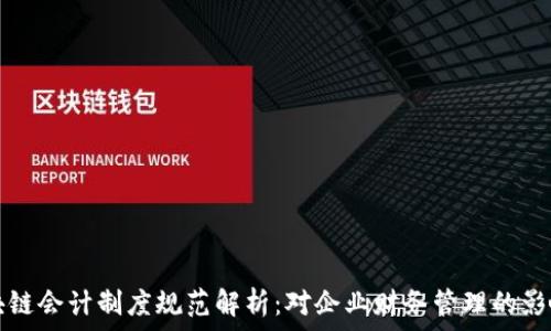   
最新区块链会计制度规范解析：对企业财务管理的影响与启示