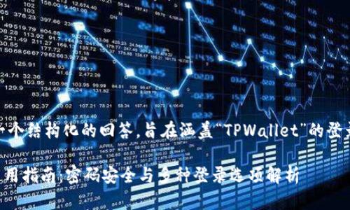 在这里，我将为您提供一个结构化的回答，旨在涵盖“TPWallet”的登录方式及其他相关问题！

TPWallet登录方式与使用指南：密码安全与多种登录选项解析