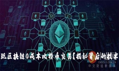 如何实现区块链0成本比特币交易？揭秘背后的技术与策略