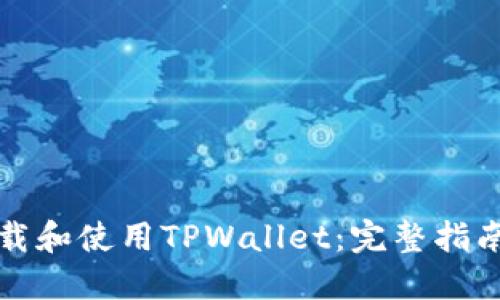 如何下载和使用TPWallet:完整指南与技巧