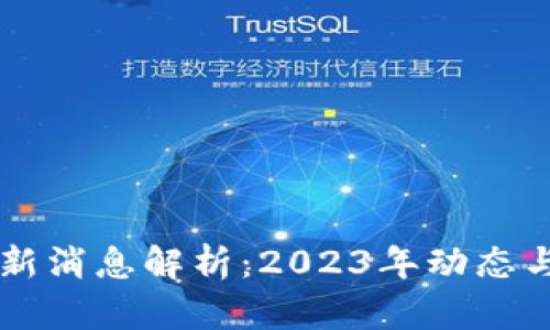 区块链最新消息解析：2023年动态与趋势分析