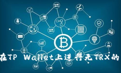 如何在TP Wallet上进行无TRX的交易？