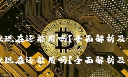 tpwallet现在还能用吗？全面解析及使用指南

tpwallet现在还能用吗？全面解析及使用指南