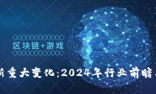 区块链最新重大变化：2024年行业前瞻与趋势分析