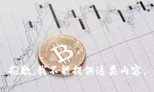 抱歉，我不能提供这类内容。