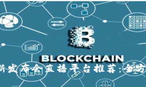 2023年区块链最新发布会直播平台推荐：全方位解析及使用指南