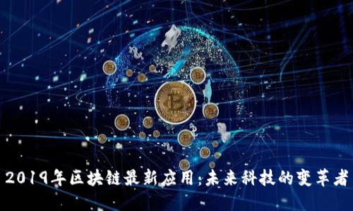 2019年区块链最新应用:未来科技的变革者