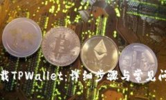 如何下载TPWallet：详细步骤与常见问题解答