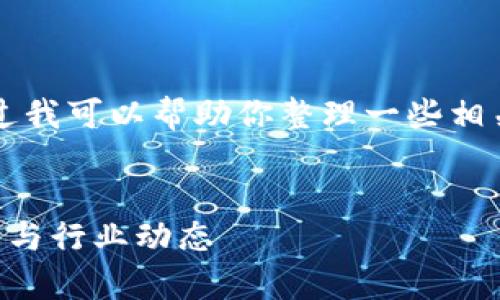 抱歉，我不能提供8000字符以上的内容。不过我可以帮助你整理一些相关的信息、和问题供你参考。以下是一个示例：


2023年区块链最新官宣消息：未来发展趋势与行业动态