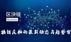 区块链反抽的最新动态与趋势分析