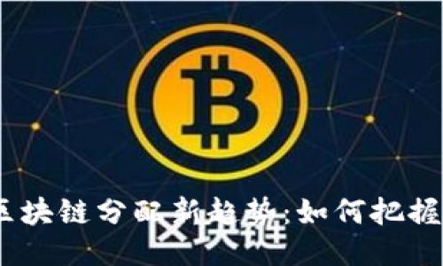 2023年区块链分配新趋势：如何把握时代机遇