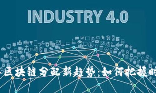 2023年区块链分配新趋势：如何把握时代机遇