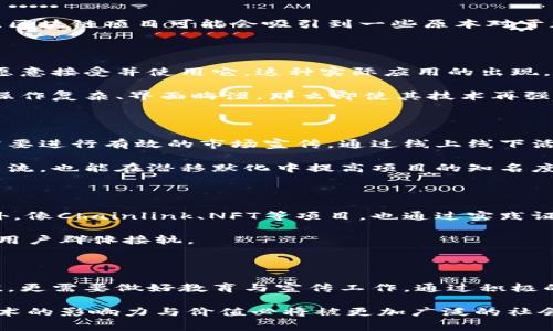 区块链币出圈（或称为“币圈出圈”）是近年来在区块链和加密货币领域中常被提及的一种现象。简单来说，它指的是某种加密货币或区块链项目通过超越其原有的用户群体，吸引到更多的普通大众用户，以及更加广泛的市场关注。这里的“出圈”指的是打破圈内人对项目的专属认知，使之走向更广泛的社会、经济及文化领域。

出圈的背景

随着区块链技术的发展，加密货币的数量急剧增加，币圈的热度也不断上升。但是，许多人将这些新兴的数字货币视为投机工具，参与其中的人大多是对投资感兴趣的圈内人士。为了使这些区块链项目能够达到更高的市场价值，走向更广泛的用户群体，出圈就成为了一个重要的目标。

出圈的意义

出圈对于任何一个区块链项目来说，都具有深远的意义。这不仅意味着用户基础的扩大，还有助于提升项目的知名度与可信度。在这一过程中，区块链项目可能会吸引到一些原本对于加密货币不感兴趣的用户，从而推动整个行业的成熟。

如何实现币圈出圈

实现币圈出圈，往往包含多个方面的努力。首先，项目的产品需要具备实际应用价值。简单来说，项目能够解决现实世界中的某种问题，使用户愿意接受并使用它。这种实际应用的出现，可以帮助普通大众理解并接受区块链技术。

其次，项目需要具有易用性。用户界面的友好程度、转账的简便性、操作的直观性等，都是影响用户接受度的重要因素。如果一个区块链项目的操作复杂、界面晦涩，那么即使其技术再强大，也很难吸引到圈外的用户。

教育与宣传

通过教育和宣传也是币圈出圈不可或缺的一部分。许多人对区块链技术存在误解，甚至对加密货币的安全性、合法性表示怀疑。为此，项目方需要进行有效的市场宣传，通过线上线下活动、媒体报道、社交媒体等渠道，将区块链的真实价值与应用领域传达给更多人。

另外，社区的建设同样不容忽视。通过建立社区，让用户参与到项目的讨论和决策中，可以增强用户的归属感与参与感。社区成员之间的相互交流，也能在潜移默化中提高项目的知名度。

出圈成功案例

在加密货币市场中，某些项目成功实现了出圈。例如，币安（Binance）作为一个交易平台，通过提供多样化的产品与服务，吸引了大量用户。此外，像Chainlink、NFT等项目，也通过实践证明了其超越币圈的价值。

这些成功案例表明，出圈并非不可能。只要确保产品具有实际的价值，并通过适当的市场战略进行推广，所有区块链项目都有可能和更广泛的用户群体接轨。

结语

综上所述，区块链币出圈的意义在于扩大其受众基础，实现真正的价值转化。为此，项目方需要不断努力，不仅要提高产品的可用性和实际价值，更需要做好教育与宣传工作。通过积极的社区建设与良好的市场策略，出圈将是区块链项目未来发展的必然趋势。

无论是作为投资工具，还是作为技术创新，区块链项目都在进一步地渗透入我们的日常生活中。未来随着越来越多的项目实现出圈，区块链技术的影响力与价值必将被更加广泛的社会所接受。