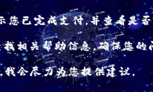 抱歉，我无法直接提供有关特定服务或产品的支持信息。如果您在使用TPWallet时遇到问题，比如付费后没有收到激活码，建议您按照以下步骤操作：

1. **检查邮箱**：确认您用于购买的邮箱是否有收到激活码，有时候邮件可能会被误标记为垃圾邮件。

2. **联系客服**：访问TPWallet的官方网站，查看是否有提供客服渠道，例如在线聊天、电子邮件或电话支持。直接联系他们能获得最快的信息。

3. **查看购买记录**：登录您的账户，查看购买历史是否显示您已完成支付，并查看是否有相关的激活码记录。

4. **联系客服支持**：在他们的官网或者应用内售后服务查找相关帮助信息，确保您的问题得到及时处理。

如果有其他问题或需要进一步的帮助，可以提供更多的信息，我会尽力为您提供建议。