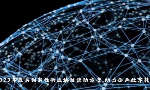 2023年最具创新性的区块链活动方案，助力企业数字转型