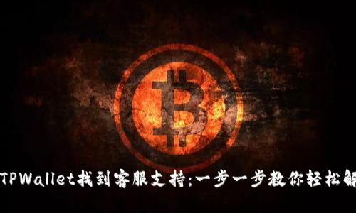 如何在TPWallet找到客服支持：一步一步教你轻松解决问题