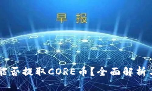 TPWallet能否提取CORE币？全面解析与使用指南