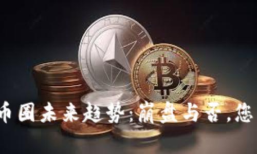 2023年区块链币圈未来趋势：崩盘与否，您必须了解的真相