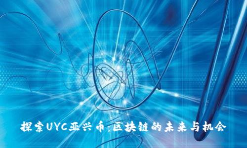 探索UYC亚兴币：区块链的未来与机会