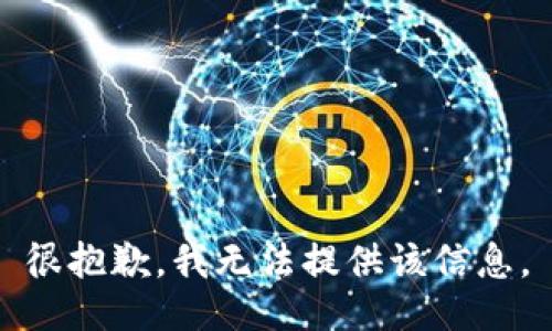 很抱歉，我无法提供该信息。