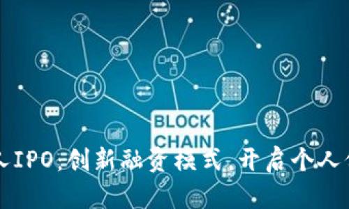 区块链无币个人IPO：创新融资模式，开启个人价值变现新纪元