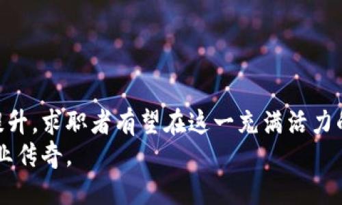 英国区块链招聘信息网：揭示行业最新机遇与趋势
区块链招聘, 英国就业, 区块链行业, 最新动态/guanjianci

引言：区块链行业的蓬勃发展
在过去几年里，区块链技术如同一场席卷全球的风暴，不仅改变了金融行业的格局，也为众多传统行业带来了颠覆性的创新。这一新兴领域带来了大量的职业机会，吸引了无数求职者的关注。尤其是在英国，区块链相关的招聘需求日益增长，从技术开发到项目管理，各类职位如雨后春笋般涌现。

英国区块链招聘的现状
根据最新的数据，英国的区块链招聘市场正在快速扩张。许多公司，尤其是金融科技（FinTech）企业，正在积极寻找掌握区块链技术的人才。根据职场研究机构的调查显示，英国的区块链相关职位在过去一年中增长了350%以上，适应这一趋势的招聘信息网站也应运而生。
在这些招聘平台上，求职者可以找到各类职位信息，从初级开发者到高级数据分析师，甚至是区块链顾问。这些职位不仅涉及技术层面，还包括市场营销、产品开发以及合规监控等不同领域，显示出区块链技术对各行各业的渗透。

最新招聘信息的获取方式
想要获取最新的区块链招聘信息，传统的求职网站虽然可以提供一些帮助，但往往不能满足求职者对于专业度和最新动态的需求。因此，专注于区块链行业的招聘信息网站就显得尤为重要。
许多这样的专业网站除了提供最新的职位发布，还为求职者提供了行业统计数据、薪资水平以及职位申请的最佳建议等。这些信息不仅可以帮助求职者做好准备，还能增加他们在求职过程中的竞争优势。

怎样选择合适的招聘平台？
面对此类多样的招聘信息网站，求职者该如何挑选最适合自己的平台呢？以下是一些有效的建议：
ul
listrong专业性：/strong选择专注于区块链行业的招聘网站，这些平台通常会聚集更多相关的职位信息，并且提供更为专业的市场洞察。/li
listrong用户评价：/strong查看其他求职者的反馈和评价，可以帮助你了解该平台的招聘信息质量和服务水平。/li
listrong功能性：/strong选择那些提供简历、职位匹配等附加功能的平台，能够提高你的求职成功率。/li
listrong更新频率：/strong关注信息更新的频率，越及时的平台能让你获得越多的职位选择。/li
/ul

区块链行业的热门职位
在英国，区块链行业的热门职位几乎涵盖了所有的技能领域。以下是一些目前市场需求量较大的职位：
ul
listrong区块链开发者：/strong负责设计和构建基于区块链的应用系统，这一职位通常需要扎实的编程基础和对加密算法的了解。/li
listrong产品经理：/strong负责统筹区块链产品的开发与市场推广，需要有一定的市场分析能力和项目管理经验。/li
listrong合规官：/strong随着区块链技术的快速发展，相关的法规政策也在不断更新，合规官的需求日益增加。/li
listrong数据分析师：/strong通过分析区块链交易数据，帮助企业把握市场趋势，提升业务决策的准确性。/li
/ul

如何提升自己的竞争力？
在竞争激烈的区块链行业，求职者需要通过不断提升自身能力来增强竞争力。以下是一些有效的方法：
ul
listrong学习最新技术：/strong保持对区块链技术和相关工具的学习，掌握最新的开发语言和框架。/li
listrong参加相关认证课程：/strong通过参加一些认证课程，提高自己的专业身份，例如，获得以太坊开发者认证等。/li
listrong积累实战经验：/strong参与开源项目或实习，积累实际项目经验，使自己更加务实。/li
listrong建立行业网络：/strong积极参加行业会议、讲座，扩大自己的职业网络，结识同行和潜在雇主。/li
/ul

结语：把握机遇，奋勇前行
英国的区块链行业正在经历快速的变革，无论是企业还是求职者，都面临着前所未有的机遇。通过专业的信息获取与自身能力的提升，求职者有望在这一充满活力的市场中找到理想的职位。
在未来，我们可以期待区块链技术带来更多的创新与变化。希望每一位求职者都能紧跟时代的步伐，抓住机遇，创造属于自己的职业传奇。