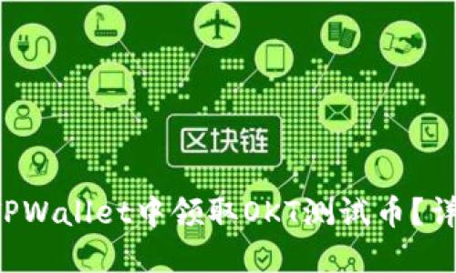 jiaoti如何在TPWallet中领取OKT测试币？详细步骤与技巧