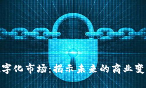 最新区块链数字化市场：揭示未来的商业变革与创新机遇