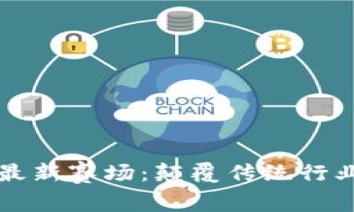 探索区块链最新赛场：颠覆传统行业的创新平台