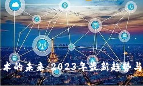区块链技术的未来：2023年最新趋势与应用揭秘