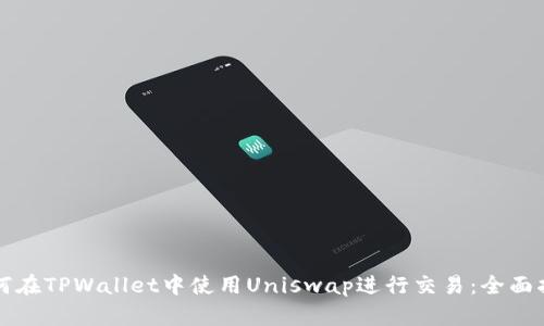 如何在TPWallet中使用Uniswap进行交易：全面指南