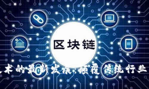 区块链技术的最新发展：颠覆传统行业的新机遇