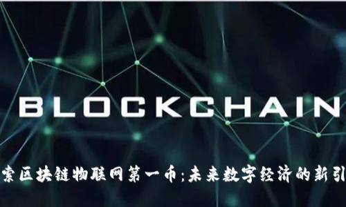 探索区块链物联网第一币：未来数字经济的新引擎